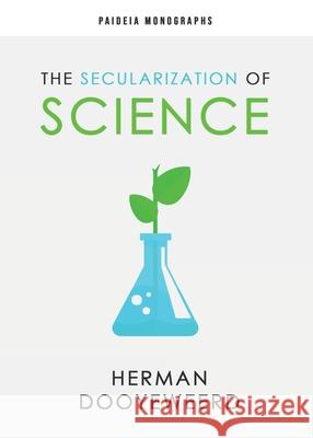The Secularization of Science Herman Dooyeweerd Steven R. Martins Robert D. Knudsen 9780888152640 Paideia Press