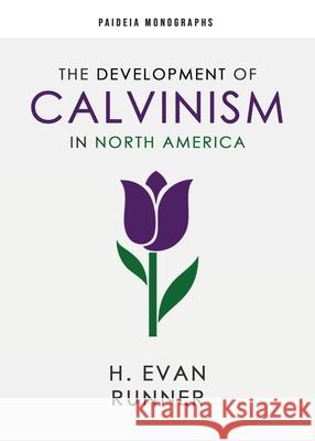 The Development of Calvinism in North America H. Evan Runner 9780888152657 Paideia Press