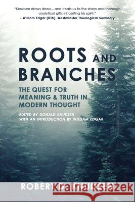 Roots and Branches: The Quest For Meaning And Truth In Modern Thought Robert D. Knudsen 9780888152718 Paideia Press