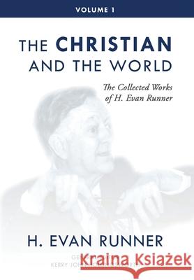 The Collected Works of H. Evan Runner, Vol. 1: The Christian and the World H. Evan Runner Kerry Hollingsworth Steven R. Martins 9780888152749 Paideia Press
