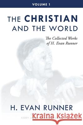 The Collected Works of H. Evan Runner, Vol. 1: The Christian and the World H. Evan Runner Kerry Hollingsworth Steven R. Martins 9780888153081 Paideia Press