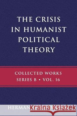 The Crisis in Humanist Political Theory: As Seen from a Calvinist Cosmology and Epistemology Herman Dooyeweerd   9780888153319 Paideia Press
