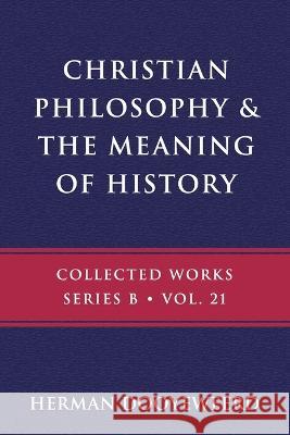 Christian Philosophy & the Meaning of History Herman Dooyeweerd   9780888153333 Paideia Press
