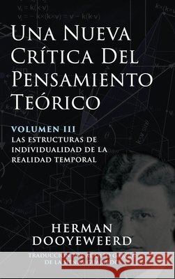 Una Nueva Cr?tica del Pensamiento Te?rico: Vol. 3: Las Estructuras de Individualidad de la Realidad Temporal Herman Dooyeweerd Adolfo Garc?a d 9780888153593