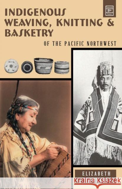 Indigenous Weaving, Knitting and Basketry: of the Pacific Northwest Elizabeth Hawkins 9780888391483 Hancock House Publishers Ltd ,Canada