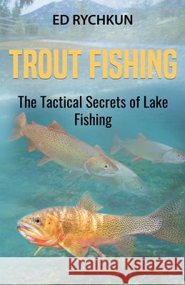 Trout Fishing: The Tactical Secrets of Lake Fishing (3rd Printing) Ed Rychkun 9780888393388 Hancock House Publishers Ltd ,Canada