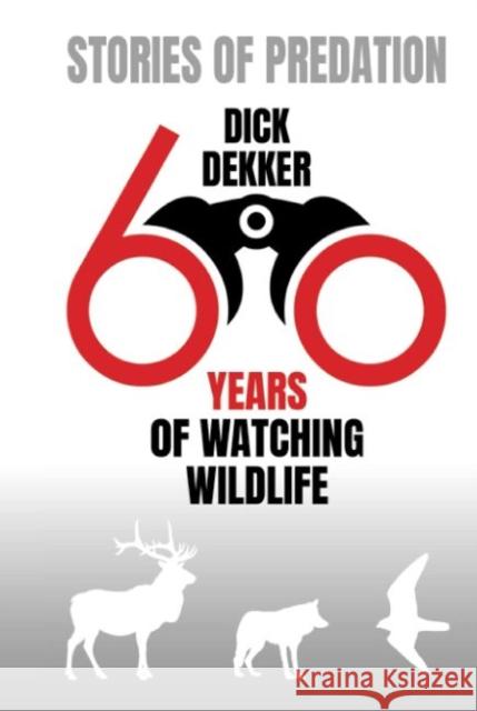 Stories of Predation (Colour): 60 Years of Watching Wildlife Dick Dekker 9780888394385 Hancock House Publishers Ltd ,Canada