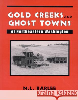 Gold Creeks & Ghost Towns: of Northeastern Washington Bill Barlee 9780888394521 Hancock House Publishers Ltd ,Canada