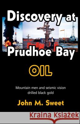 Discovery at Prudhoe Bay: Mountain men and seismic vision drilled black gold John M. Sweet 9780888396303 Hancock House Publishers Ltd ,Canada
