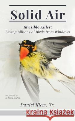 Solid Air: Invisible Killer- Saving Birds from Windows Klem Jr, Daniel 9780888396402 GAZELLE DISTRIBUTION TRADE