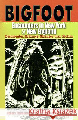 Bigfoot Encounters in New York & New England: Documented Evidence, Stranger than Fiction Robert E. Bartholomew, Paul B. Bartholomew 9780888396525 Hancock House Publishers Ltd ,Canada