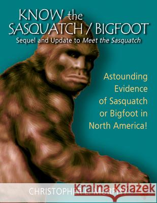 Know the Sasquatch: Sequel and Update to Meet the Sasquatch Murphy, Christopher L. 9780888396570 