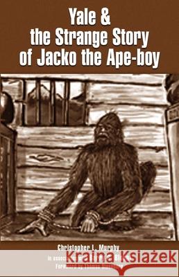 Yale & the Strange Story of Jacko the Ape-boy Murphy, Christopher L. 9780888397126