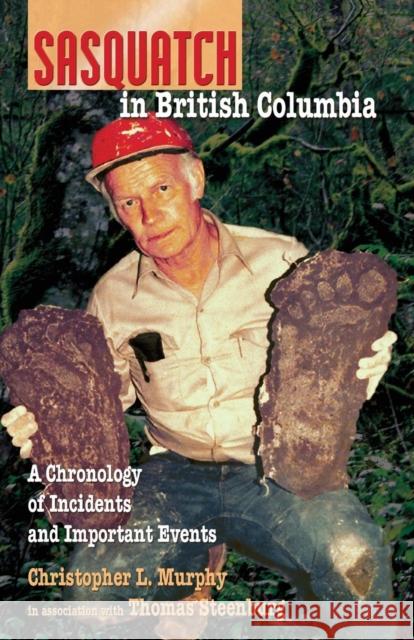 Sasquatch in British Columbia: A Chronology of Incidents & Important Events Murphy, Christopher L. 9780888397218