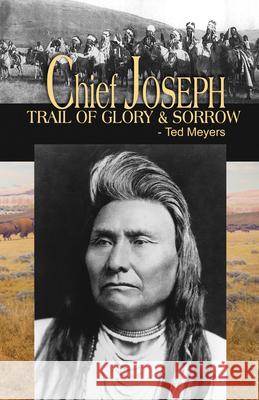 Chief Joseph: Trail of Glory & Sorrow Ted Meyers 9780888397430 Hancock House Publishers Ltd ,Canada