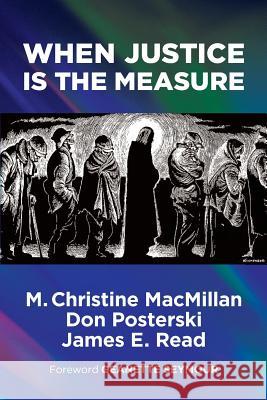 When Justice Is the Measure M. Christine MacMillan Don Posterski James E. Read 9780888575128