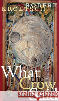 What the Crow Said Robert Kroetsch 9780888643032 UNIVERSITY OF ALBERTA PRESS