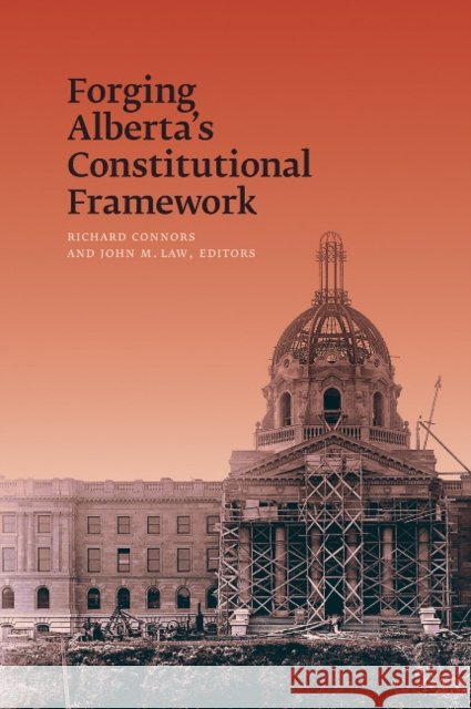 Forging Alberta's Constitutional Framework Richard Connors John M. Law 9780888644589