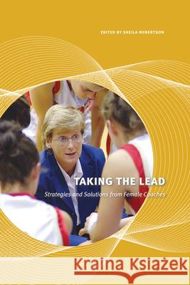 Taking the Lead: Strategies and Solutions from Female Coaches Sheila(Ed Robertson 9780888645425 UNIVERSITY OF ALBERTA PRESS