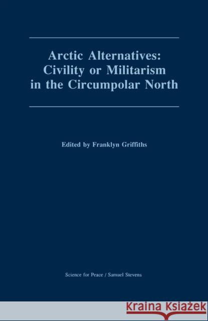 Arctic Alternatives: Civility of Militarism in the Circumpolar North  9780888669513 SCIENCE FOR PEACE