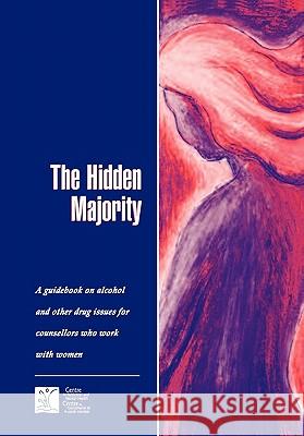 The Hidden Majority: Guidebook on Alcohol and Other Drug Issues for Counsellors Who Work with Women Camh 9780888682567 Addiction Research Foundation (Arf)