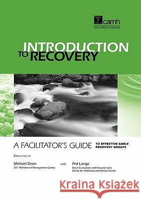 Introduction to Recovery: A Facilitator's Guide to Effective Early Recovery Groups Dean, Michael 9780888683281 Centre for Addiction and Mental Health