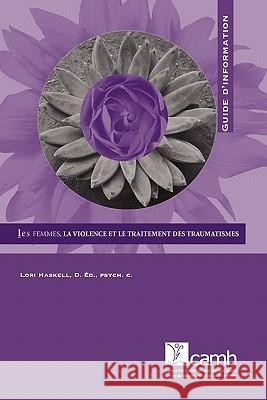 Les Femmes, La Violence Et Le Traitement Des Traumatismes: Guide D'Information Haskell, Lori 9780888684530