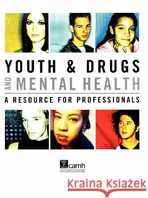 Youth & Drugs and Mental Health: A Resource for Professionals Tupker, Elsbeth 9780888684769 Centre for Addiction and Mental Health