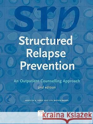 Structured Relapse Prevention: An Outpatient Counselling Approach, 2nd Edition Marilyn A. Herie Lyn Watkin-Merek 9780888685179