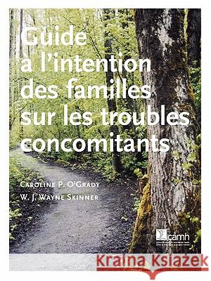 Guide L'Intention Des Familles Sur Les Troubles Concomitants O'Grady, Caroline 9780888686312 Centre for Addiction and Mental Health