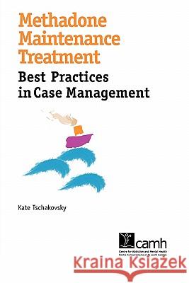 Methadone Maintenance Treatment: Best Practices in Case Management Tschakovsky, Kate 9780888688279 Centre for Addiction and Mental Health