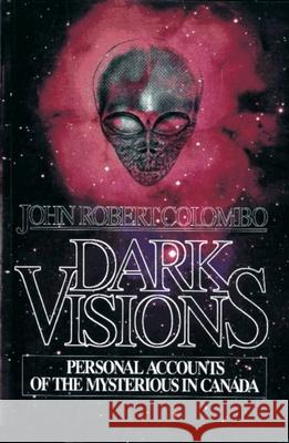 Dark Visions: Personal Accounts of the Mysterious in Canada John Robert Colombo 9780888821423