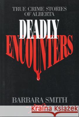 Deadly Encounters: True Crime Stories of Alberta B. Smith 9780888821621 THE DUNDURN GROUP