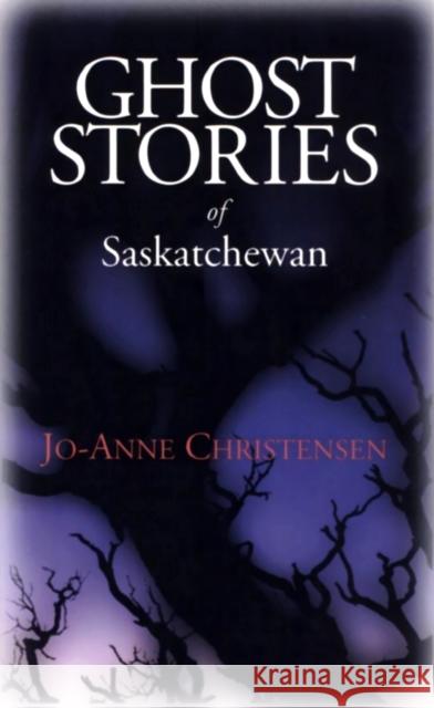 Ghost Stories of Saskatchewan Jo-Anne Christensen 9780888821775 Hounslow Press