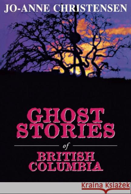 Ghost Stories of British Columbia Jo-Anne Christensen 9780888821911 Hounslow Press