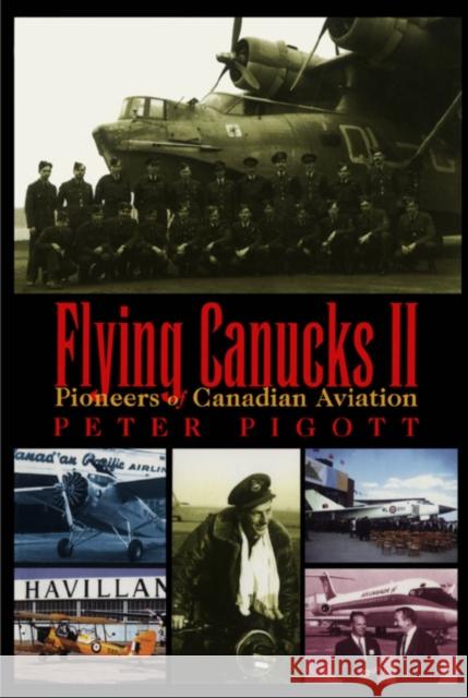 Flying Canucks II: Pioneers of Canadian Aviation Peter Pigott Pigott Peter 9780888821935