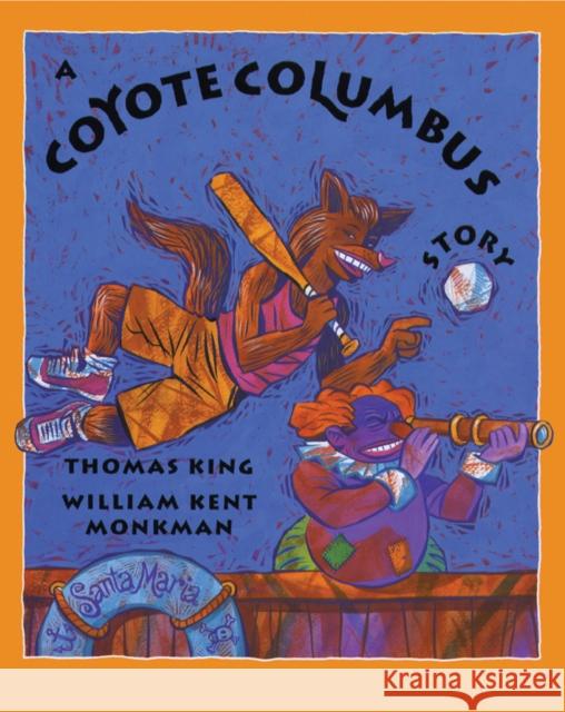 A Coyote Columbus Story Thomas King William Kent Monkman 9780888998309 Groundwood Books