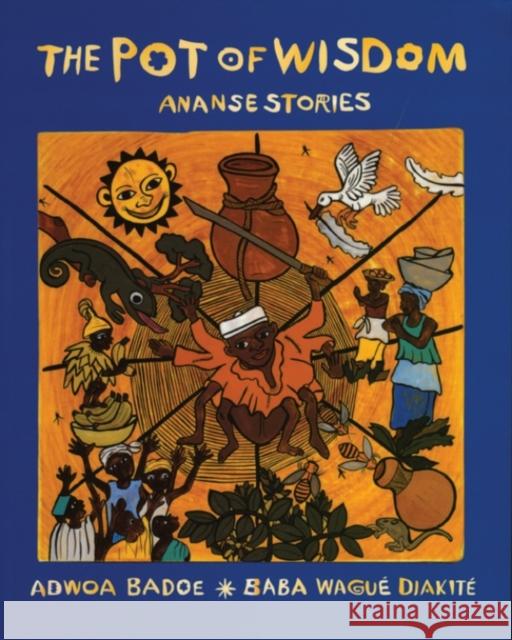 The Pot of Wisdom: Ananse stories Adwoa Badoe 9780888998699 Groundwood Books Ltd ,Canada