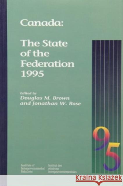 Canada: The State of the Federation 1995 Douglas M. Brown Jonathan W. Rose 9780889115798 School of Policy Studies Queen's University