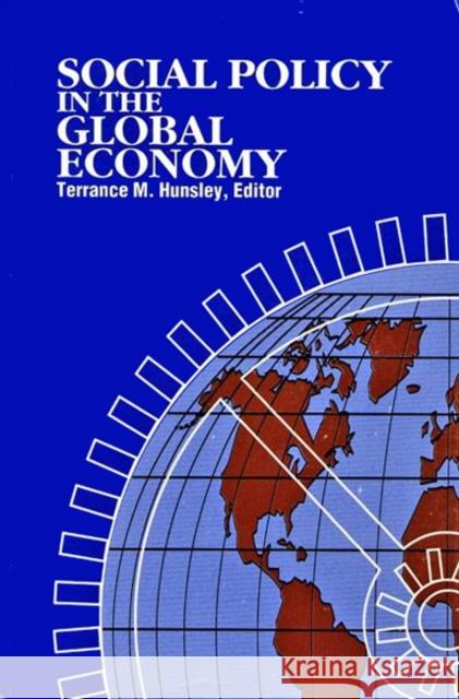 Social Policy in the Global Economy Terrance Hunsley 9780889116375 Queen's University, Office of the Vice-Princi