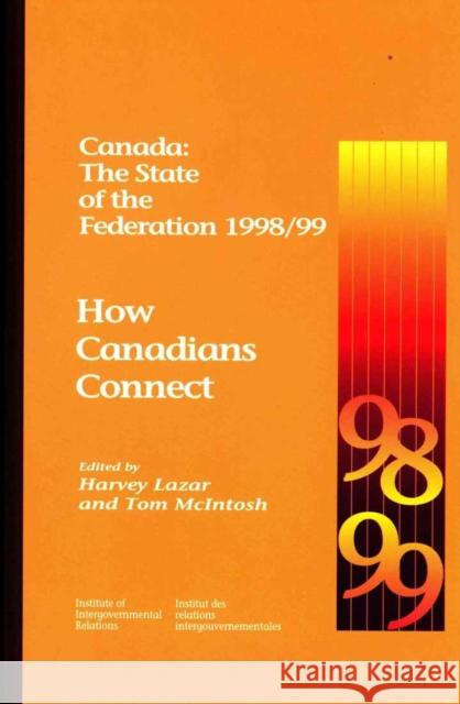 Canada: The State of the Federation 1998/99: How Canadians Connect Harvey Lazar, Harvey Lazar, Tom McIntosh, Tom McIntosh 9780889117815 Queen's University