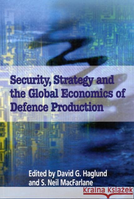 Security, Strategy, and the Global Economics of Defence: Volume 49 David G. Haglund, Neil MacFarlane 9780889118775 Queen's University