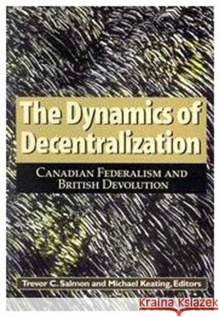 The Dynamics of Decentralization, 60: Canadian Federalism and British Devolution Keating, Michael 9780889118959