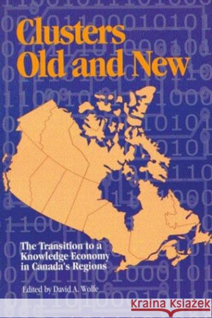 Clusters Old and New: The Transition to a Knowledge Economy in Canada's Regions David A. Wolfe 9780889119611