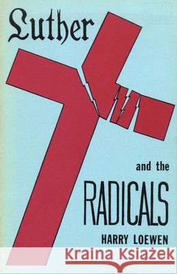 Luther and the Radicals: Another Look at Some Aspects of the Struggle Between Luther and the Radical Reformers Harry Loewen 9780889200081