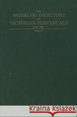 The Waterloo Directory of Victorian Periodicals: 1824-1900, Phase 1 John North Michael Wolff 9780889200265