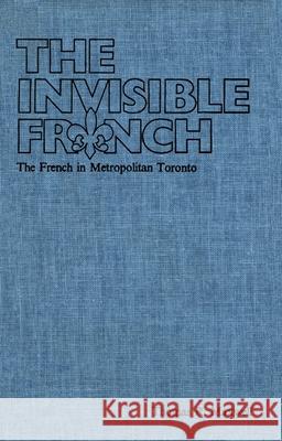 The Invisible French: The French in Metropolitan Toronto Thomas Maxwell 9780889200289