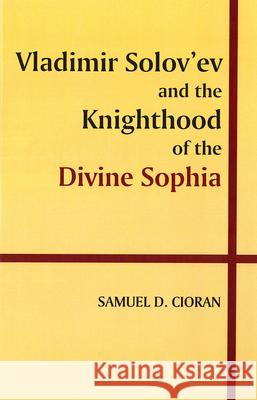 Vladimir Solov'ev and the Knighthood of the Divine Sophia Samuel Cioran 9780889200425 Wilfrid Laurier University Press