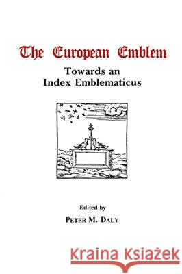 The European Emblem: Towards an Index Emblematicus Peter Daly 9780889200906