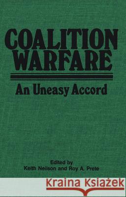 Coalition Warfare: An Uneasy Accord Keith Neilson Roy Prete 9780889201651 Wilfrid Laurier University Press